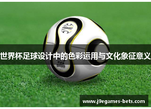 世界杯足球设计中的色彩运用与文化象征意义